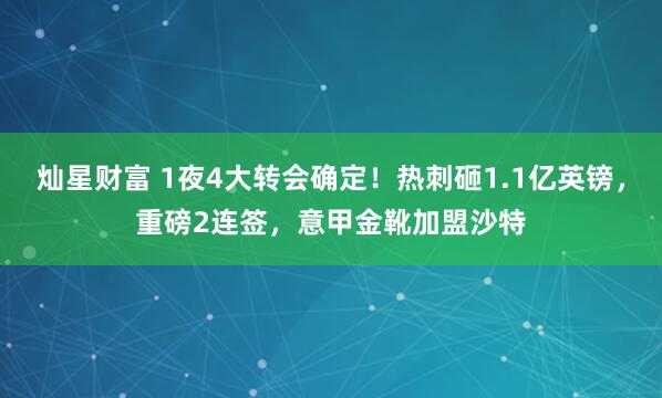 灿星财富 1夜4大转会确定！热刺砸1.1亿英镑，重磅2连签，意甲金靴加盟沙特